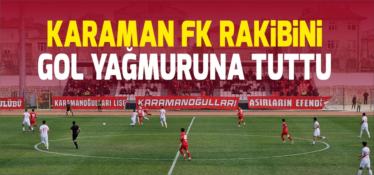 KARAMAN FK RAKİBİNİ GOL YAĞMURUNA TUTTU